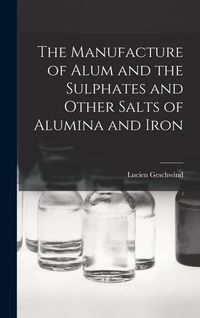 Produktbild: The Manufacture of Alum and the Sulphates and Other Salts of Alumina and Iron