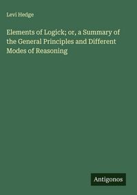 Produktbild: Elements of Logick; or, a Summary of the General Principles and Different Modes of Reasoning