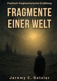 Produktbild: Fragmente einer Welt: Eine poetisch-fragmentarische Erz&auml;hlung &uuml;ber das Ende einer Welt
