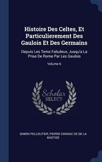 Produktbild: Histoire Des Celtes, Et Particulierement Des Gaulois Et Des Germains