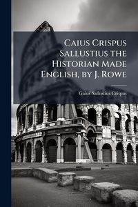 Produktbild: Caius Crispus Sallustius the Historian Made English, by J. Rowe
