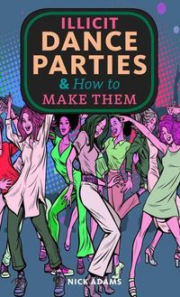 Produktbild: Illicit Dance Parties & How to Make Them