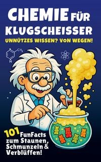Produktbild: Chemie f&uuml;r Klugschei&szlig;er - Unn&uuml;tzes Wissen? Von wegen! 101 FunFacts zum Staunen, Schmunzeln & Verbl&uuml;ffen. Chemiewissen in spannenden Geschichten.
