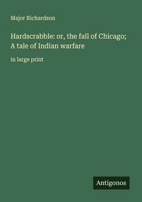 Produktbild: Hardscrabble: or, the fall of Chicago; A tale of Indian warfare