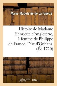 Produktbild: Histoire de Madame Henriette d'Angleterre, 1 femme de Philippe de France, Duc d'Orl&eacute;ans . (&Eacute;d.1720)