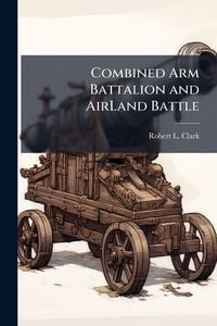 Produktbild: Combined Arm Battalion and AirLand Battle