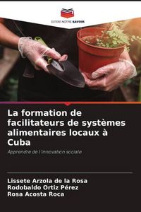 Produktbild: La formation de facilitateurs de syst&egrave;mes alimentaires locaux &agrave; Cuba