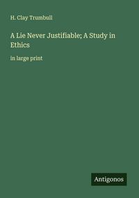 Produktbild: A Lie Never Justifiable; A Study in Ethics