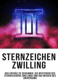 Produktbild: Sternzeichen Zwilling &ndash; Das Enth&uuml;llte Geheimnis: Die Mysterien des Sternzeichens Zwillinge und das Wissen des Universums