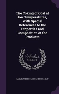 Produktbild: The Coking of Coal at Low Temperatures, with Special References to the Properties and Composition of the Products
