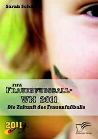 Produktbild: FIFA Frauenfu&szlig;ball-WM 2011: Die Zukunft des Frauenfu&szlig;balls