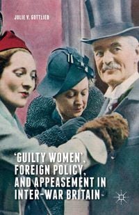 Produktbild: &lsquo;Guilty Women&rsquo;, Foreign Policy, and Appeasement in Inter-War Britain