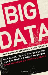 Produktbild: Big data. Una rivoluzione che trasformer&agrave; il nostro modo di vivere - e gi&agrave; minaccia la nostra libert&agrave;