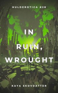 Produktbild: In Ruin, Wrought (Hulderotica, #28)