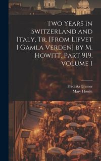 Produktbild: Two Years in Switzerland and Italy, Tr. [From Lifvet I Gamla Verden] by M. Howitt, Part 919, volume 1
