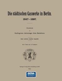 Produktbild: Berlin Die st&auml;dtischen Gaswerke 1847-1897. R&uuml;ckblick am f&uuml;nfzigsten Jahrestage ihres Bestehens