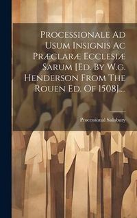 Produktbild: Processionale Ad Usum Insignis Ac Pr&aelig;clar&aelig; Ecclesi&aelig; Sarum [ed. By W.g. Henderson From The Rouen Ed. Of 1508]....