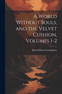 Produktbild: A World Without Souls, and the Velvet Cushion, Volumes 1-2