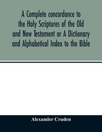 Produktbild: A complete concordance to the Holy Scriptures of the Old and New Testament or A Dictionary and Alphabetical Index to the Bible