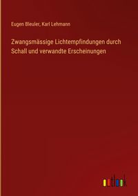Produktbild: Zwangsm&auml;ssige Lichtempfindungen durch Schall und verwandte Erscheinungen