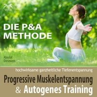 Produktbild: Progressive Muskelentspannung und Autogenes Training - hochwirksame ganzheitliche Tiefenentspannung - Die P&A Methode