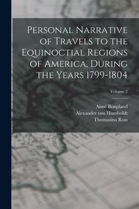 Produktbild: Personal Narrative of Travels to the Equinoctial Regions of America, During the Years 1799-1804; Volume 2