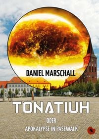 Produktbild: Tonatiuh &ndash; oder: Apokalypse in Pasewalk
