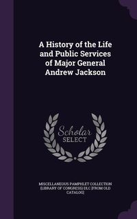 Produktbild: A History of the Life and Public Services of Major General Andrew Jackson