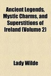 Produktbild: Ancient Legends, Mystic Charms, and Superstitions of Ireland (Volume 2)