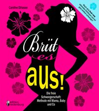Produktbild: Br&uuml;t es aus! Die freie Schwangerschaft: Methode mit Mama, Baby und Co