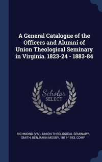 Produktbild: A General Catalogue of the Officers and Alumni of Union Theological Seminary in Virginia. 1823-24 - 1883-84