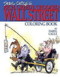 Produktbild: Daryl Cagle's RICH, GREEDY, CROOKED WALL STREET Coloring Book!: COLOR THE GREEDY! The perfect adult coloring book for victims of Wall Street oligarchs