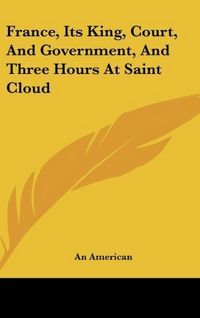 Produktbild: An American: France, Its King, Court, And Government, And Th