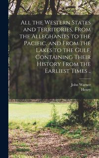 Produktbild: All the Western States and Territories, From the Alleghanies to the Pacific, and From the Lakes to the Gulf, Containing Their History From the Earliest Times ..