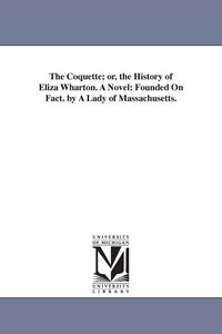 Produktbild: The Coquette; or, the History of Eliza Wharton. A Novel