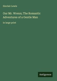 Produktbild: Our Mr. Wrenn; The Romantic Adventures of a Gentle Man