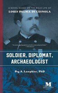 Produktbild: Soldier, Diplomat, Archaeologist: A Novel Based on the Bold Life of Louis Palma di Cesnola