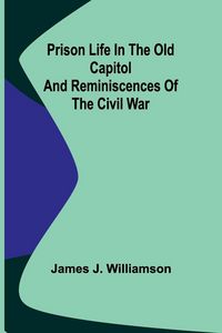 Produktbild: Prison Life in the Old Capitol and Reminiscences of the Civil War