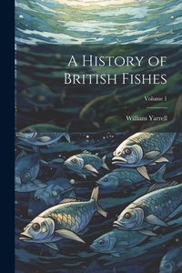 Produktbild: A History of British Fishes; Volume 1