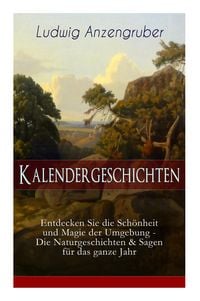 Produktbild: Kalendergeschichten (Entdecken Sie Die Sch&ouml;nheit Und Magie Der Umgebung - Die Naturgeschichten & Sagen F&uuml;r Das Ganze Jahr)
