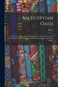 Produktbild: An Egyptian Oasis; an Account of the Oasis of Kharga in the Libyan Desert, With Special Reference to its History, Physical Geography, and Water-supply
