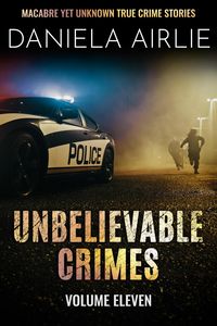 Produktbild: Unbelievable Crimes Volume Eleven: Macabre Yet Unknown True Crime Stories