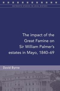 Bild vom Artikel The Impact of the Great Famine on Sir William Palmer's Estates in Mayo, 1840-69 vom Autor David Byrne