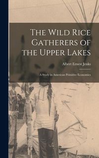 Produktbild: The Wild Rice Gatherers of the Upper Lakes: A Study in American Primitive Economics