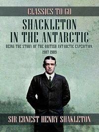 Produktbild: Shackleton in the Antarctic, Being the Story of the British Antarctic Expedition, 1907 - 1909
