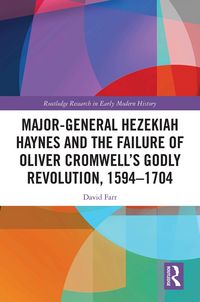 Produktbild: Major-General Hezekiah Haynes and the Failure of Oliver Cromwell's Godly Revolution, 1594-1704