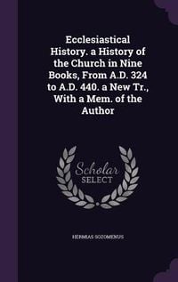 Produktbild: Ecclesiastical History. a History of the Church in Nine Books, from A.D. 324 to A.D. 440. a New Tr., with a Mem. of the Author