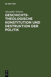Produktbild: Geschichtstheologische Konstitution und Destruktion der Politik