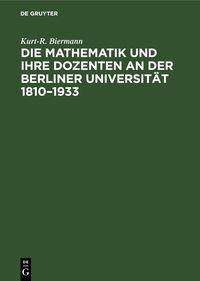 Produktbild: Die Mathematik und ihre Dozenten an der Berliner Universit&auml;t 1810&ndash;1933