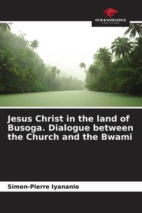 Produktbild: Jesus Christ in the land of Busoga. Dialogue between the Church and the Bwami